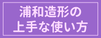 浦和造形の上手な使い方